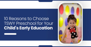 Read more about the article 10 Reasons to Choose TSWY Preschool for Your Child’s Early Education