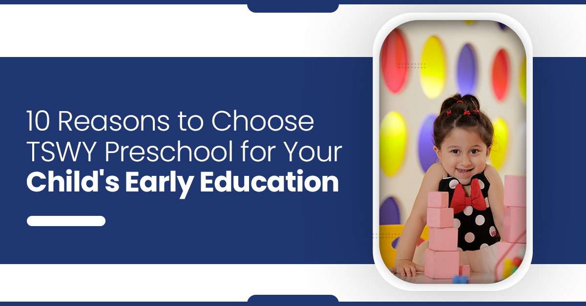 You are currently viewing 10 Reasons to Choose TSWY Preschool for Your Child’s Early Education