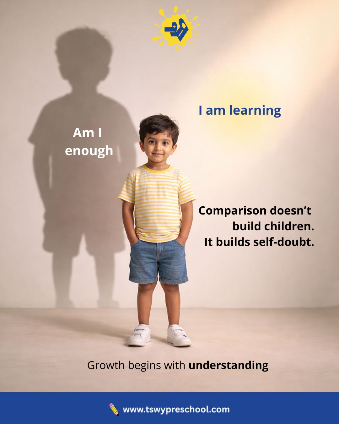 Every child starts their journey asking quietly:
“Am I enough?”When we compare, children don’t feel motivated — they feel measured.
And measurement breeds self-doubt, not confidence.✨ Learning is not a race.
✨ Growth is not a comparison.
✨ Childhood is not a competition.At TSWY Preschool, we believe children grow best when they are understood, not compared.
Because confidence blooms when learning feels safe, slow, and supportive.Growth begins with understanding 🌱#TSWYPreschool #EarlyChildhoodEducation #PositiveParenting #NoComparison #ChildConfidence #LearningThroughUnderstanding #PlayBasedLearning #PreschoolPhilosophy #RespectChildhood #RaisingConfidentKids #ChildPsychology #GentleParenting #MindfulEducation #PreschoolLife #EarlyYearsMatter