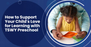 Read more about the article How to Support Your Child’s Love for Learning with TSWY Preschool?