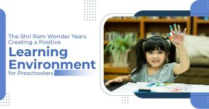 Read more about the article The Shri Ram Wonder Years Creating a Positive Learning Environment for Preschoolers