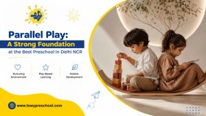 Read more about the article Parallel Play: A Strong Foundation at the Best Preschool in Delhi NCR